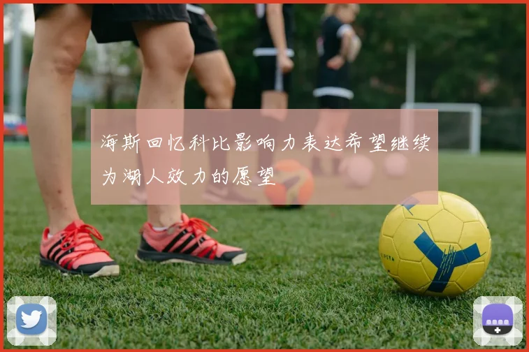 海斯回忆科比影响力表达希望继续为湖人效力的愿望
